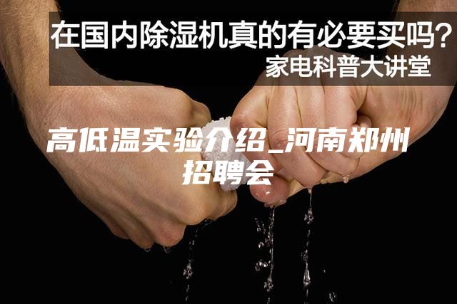 高低溫實(shí)驗(yàn)介紹_河南鄭州招聘會